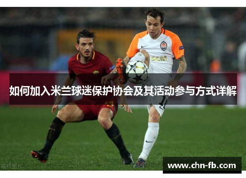 如何加入米兰球迷保护协会及其活动参与方式详解 如何加入米兰球迷保护协会及其活动参与方式详解