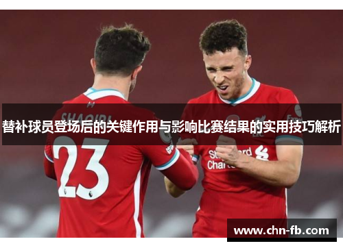替补球员登场后的关键作用与影响比赛结果的实用技巧解析