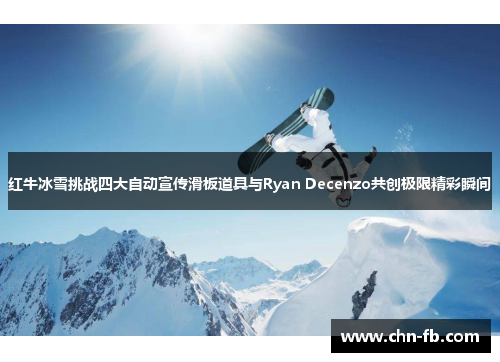 红牛冰雪挑战四大自动宣传滑板道具与Ryan Decenzo共创极限精彩瞬间 红牛冰雪挑战四大自动宣传滑板道具与Ryan Decenzo共创极限精彩瞬间