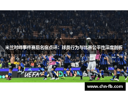 米兰对峙事件赛后名宿点评：球员行为与比赛公平性深度剖析