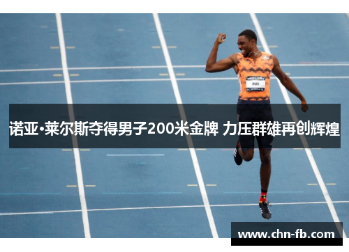 诺亚·莱尔斯夺得男子200米金牌 力压群雄再创辉煌 诺亚·莱尔斯夺得男子200米金牌 力压群雄再创辉煌