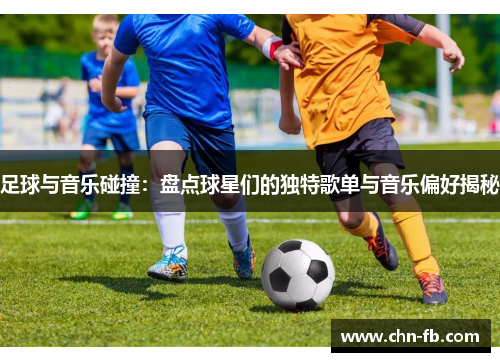 足球与音乐碰撞：盘点球星们的独特歌单与音乐偏好揭秘