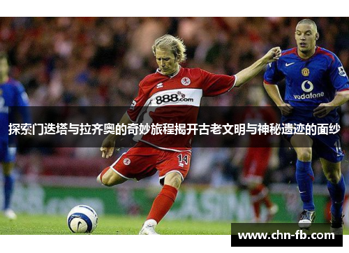 探索门迭塔与拉齐奥的奇妙旅程揭开古老文明与神秘遗迹的面纱