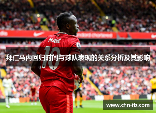 拜仁马内回归时间与球队表现的关系分析及其影响 拜仁马内回归时间与球队表现的关系分析及其影响