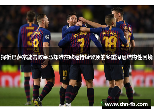 探析巴萨常能击败皇马却难在欧冠持续登顶的多重深层结构性困境 探析巴萨常能击败皇马却难在欧冠持续登顶的多重深层结构性困境
