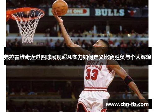 弗拉霍维奇连进四球展现超凡实力如何定义比赛胜负与个人辉煌 弗拉霍维奇连进四球展现超凡实力如何定义比赛胜负与个人辉煌