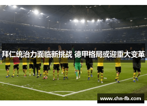 拜仁统治力面临新挑战 德甲格局或迎重大变革