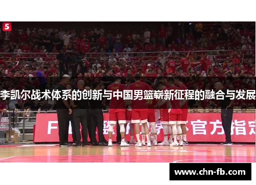 李凯尔战术体系的创新与中国男篮崭新征程的融合与发展 李凯尔战术体系的创新与中国男篮崭新征程的融合与发展