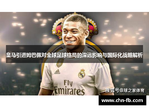 皇马引进姆巴佩对全球足球格局的深远影响与国际化战略解析