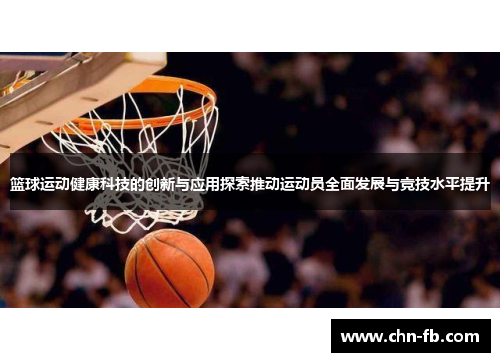 篮球运动健康科技的创新与应用探索推动运动员全面发展与竞技水平提升 篮球运动健康科技的创新与应用探索推动运动员全面发展与竞技水平提升
