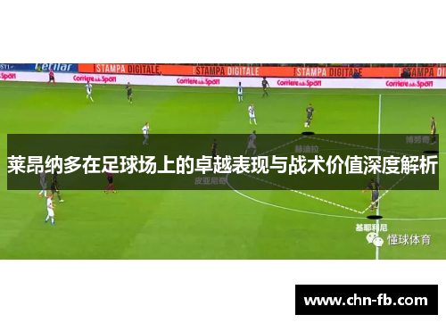 莱昂纳多在足球场上的卓越表现与战术价值深度解析 莱昂纳多在足球场上的卓越表现与战术价值深度解析