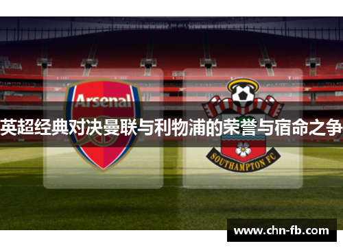 英超经典对决曼联与利物浦的荣誉与宿命之争