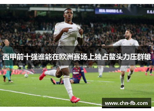 西甲前十强谁能在欧洲赛场上独占鳌头力压群雄