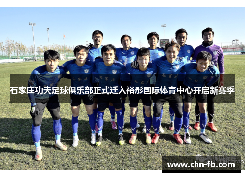 石家庄功夫足球俱乐部正式迁入裕彤国际体育中心开启新赛季 石家庄功夫足球俱乐部正式迁入裕彤国际体育中心开启新赛季